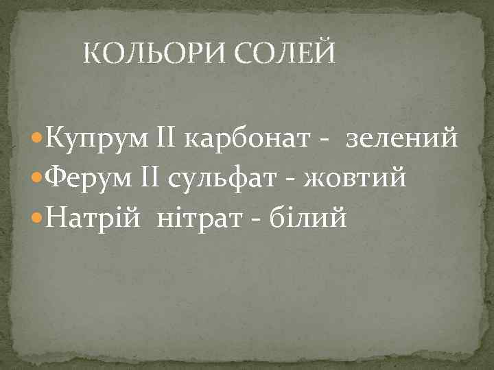  КОЛЬОРИ СОЛЕЙ Купрум ІІ карбонат - зелений Ферум ІІ сульфат - жовтий Натрій