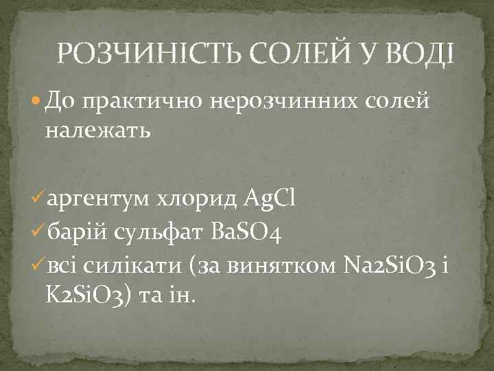  РОЗЧИНІСТЬ СОЛЕЙ У ВОДІ До практично нерозчинних солей належать üаргентум хлорид Ag. Cl