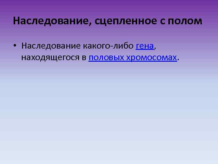 Наследование, сцепленное с полом • Наследование какого-либо гена, находящегося в половых хромосомах. 