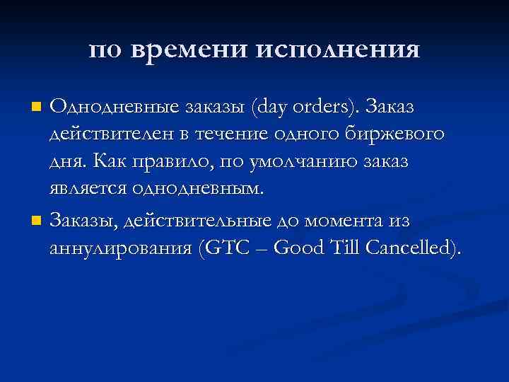 по времени исполнения Однодневные заказы (day orders). Заказ действителен в течение одного биржевого дня.