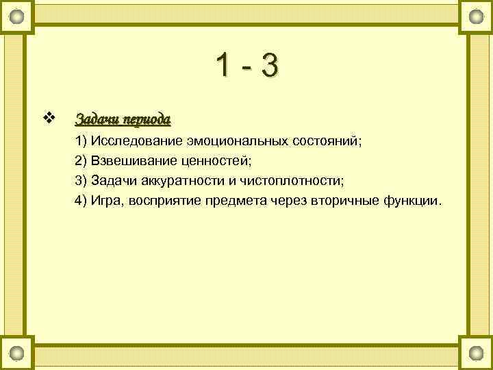1 -3 v Задачи периода 1) Исследование эмоциональных состояний; 2) Взвешивание ценностей; 3) Задачи