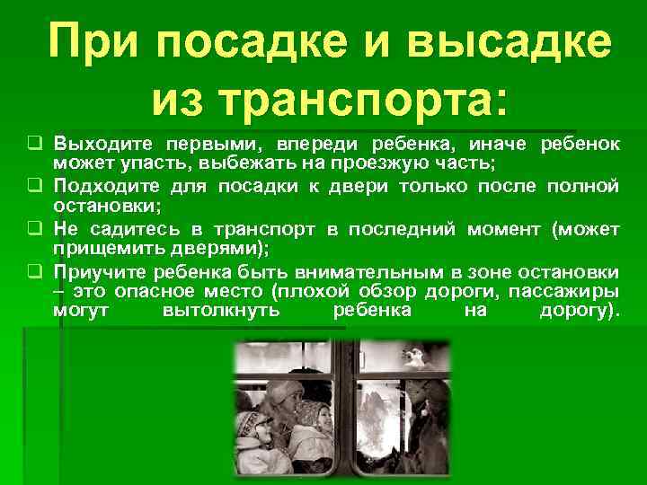 При посадке и высадке из транспорта: q Выходите первыми, впереди ребенка, иначе ребенок может