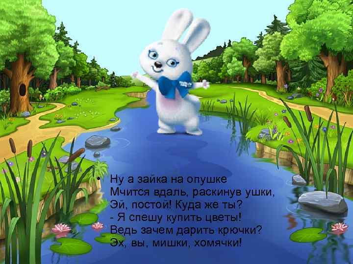  • Ну а зайка на опушке Мчится вдаль, раскинув ушки, Эй, постой! Куда