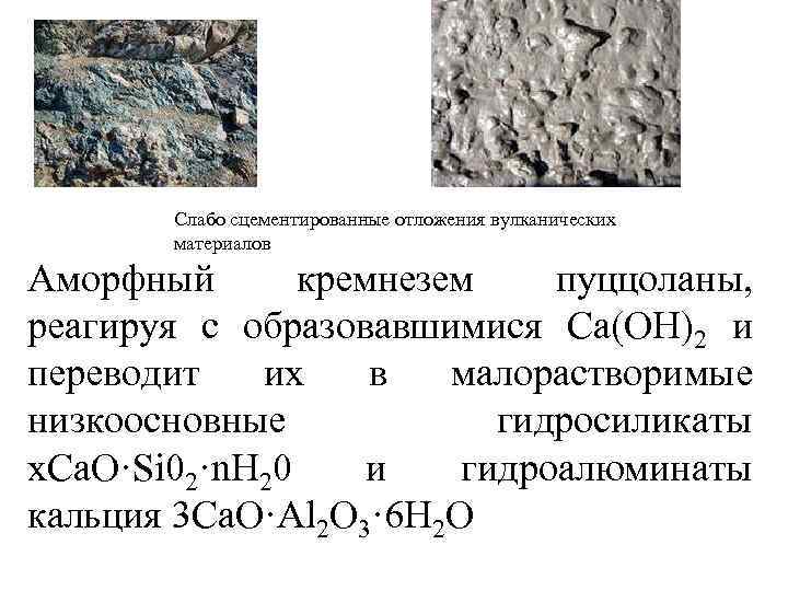 Слабо сцементированные отложения вулканических материалов Аморфный кремнезем пуццоланы, реагируя с образовавшимися Са(ОН)2 и переводит