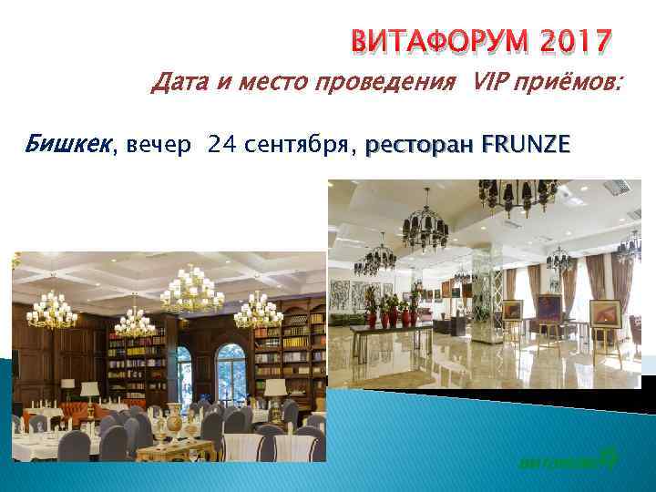 ВИТАФОРУМ 2017 Дата и место проведения VIP приёмов: Бишкек, вечер 24 сентября, ресторан FRUNZE