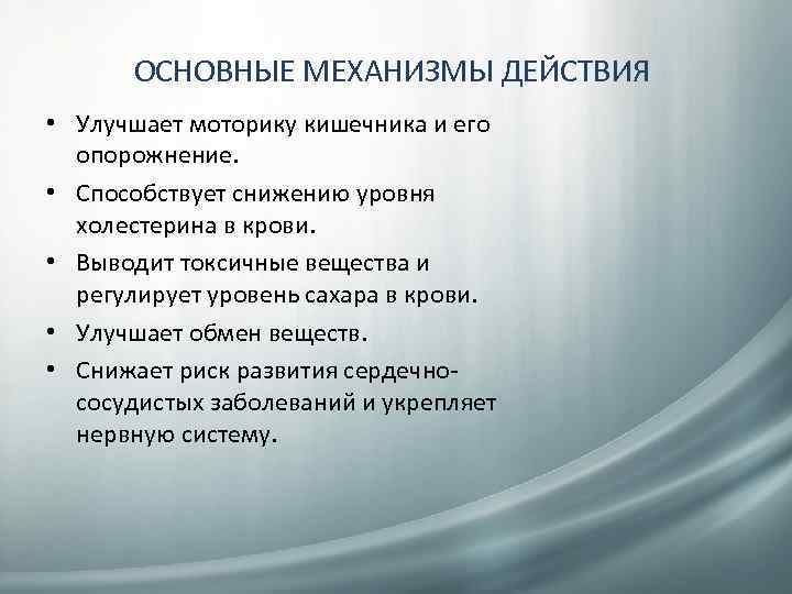 ОСНОВНЫЕ МЕХАНИЗМЫ ДЕЙСТВИЯ • Улучшает моторику кишечника и его опорожнение. • Cпособствует снижению уровня