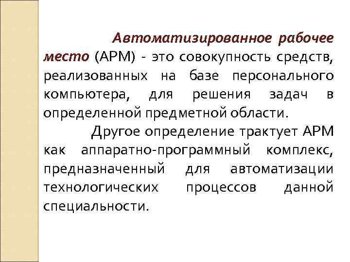Автоматизированное рабочее место (АРМ) - это совокупность средств, реализованных на базе персонального компьютера, для