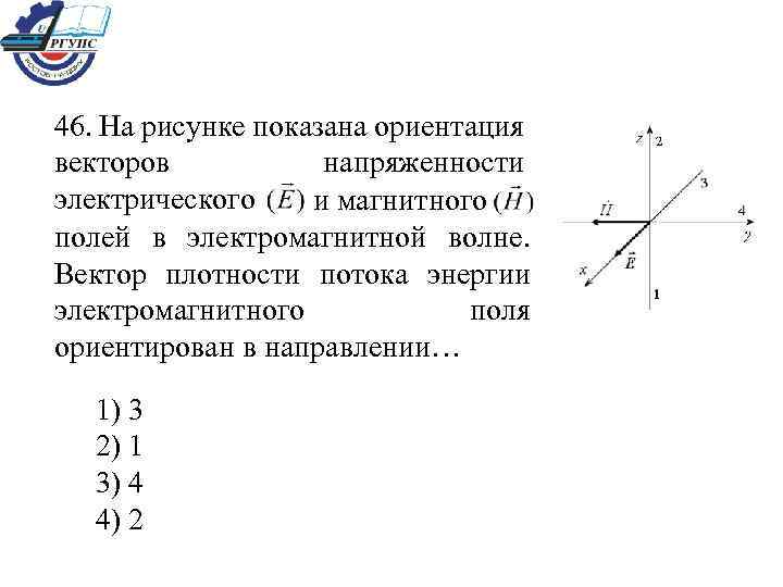 46. На рисунке показана ориентация векторов напряженности электрического и магнитного полей в электромагнитной волне.