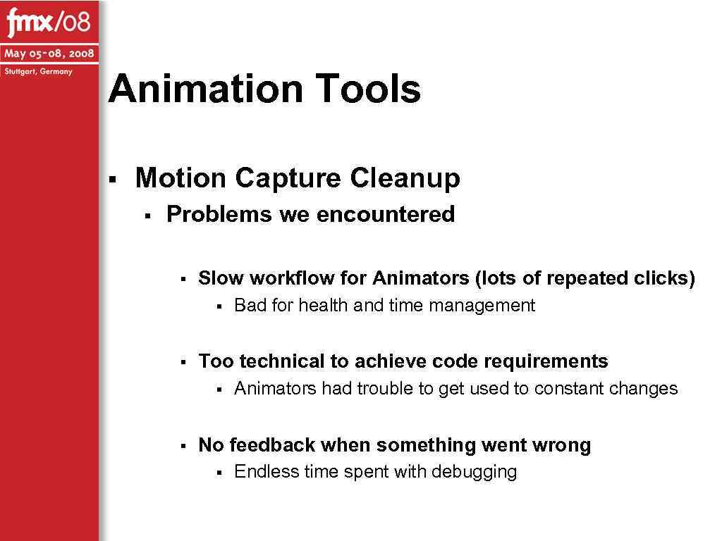 Animation Tools § Motion Capture Cleanup § Problems we encountered § Slow workflow for