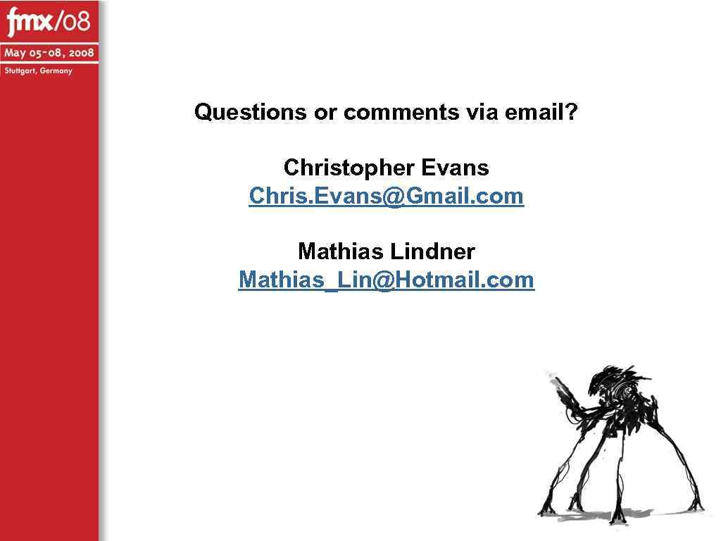 Questions or comments via email? Christopher Evans Chris. Evans@Gmail. com Mathias Lindner Mathias_Lin@Hotmail. com