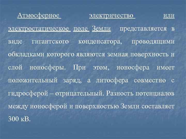 Атмосферное электричество или электростатическое поле Земли представляется в виде гигантского конденсатора, проводящими обкладками которого