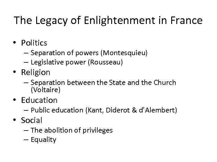 The Legacy of Enlightenment in France • Politics – Separation of powers (Montesquieu) –