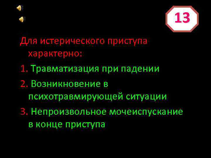 13 Для истерического приступа характерно: 1. Травматизация при падении 2. Возникновение в психотравмирующей ситуации