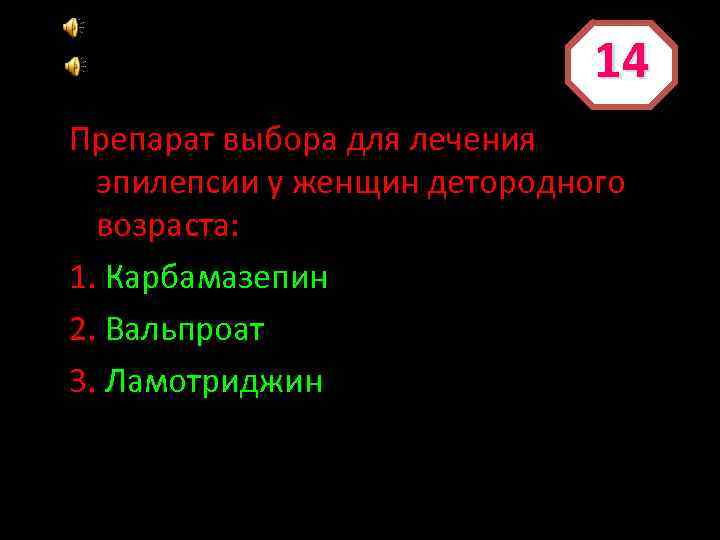 14 Препарат выбора для лечения эпилепсии у женщин детородного возраста: 1. Карбамазепин 2. Вальпроат