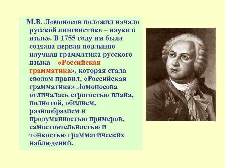 М. В. Ломоносов положил начало русской лингвистике – науки о языке. В 1755 году