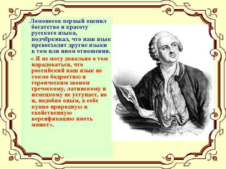 Ломоносов первый оценил богатство и красоту русского языка, подчёркивал, что наш язык превосходит другие