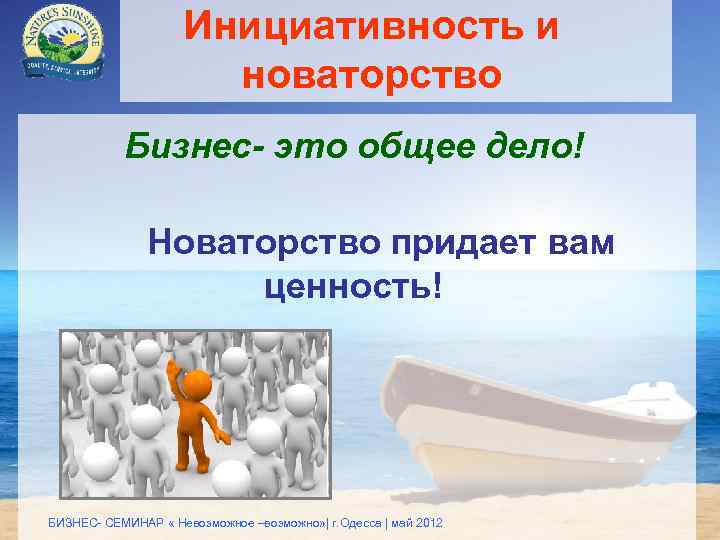 Инициативность и новаторство Бизнес- это общее дело! Новаторство придает вам ценность! БИЗНЕС- СЕМИНАР «