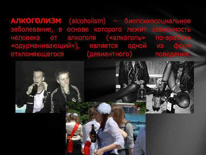 АЛКОГОЛИЗМ (alcoholism) – биопсихосоциальное заболевание, в основе которого лежит зависимость человека от алкоголя (