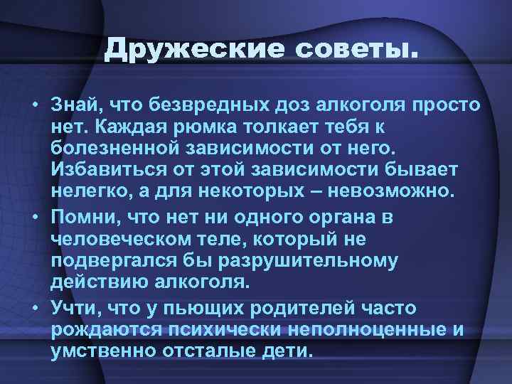 Дружеские советы. • Знай, что безвредных доз алкоголя просто нет. Каждая рюмка толкает тебя