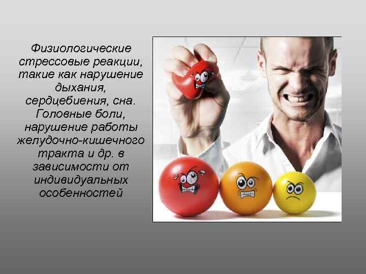 Физиологические стрессовые реакции, такие как нарушение дыхания, сердцебиения, сна. Головные боли, нарушение работы желудочно-кишечного