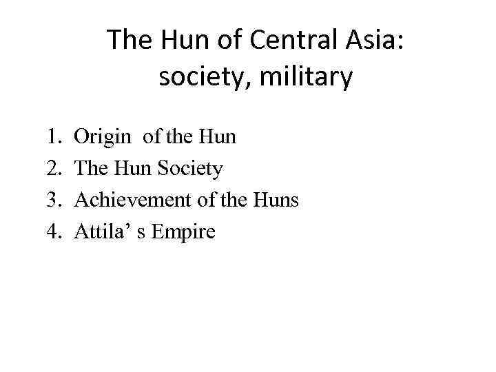 The Hun of Central Asia: society, military 1. 2. 3. 4. Origin of the