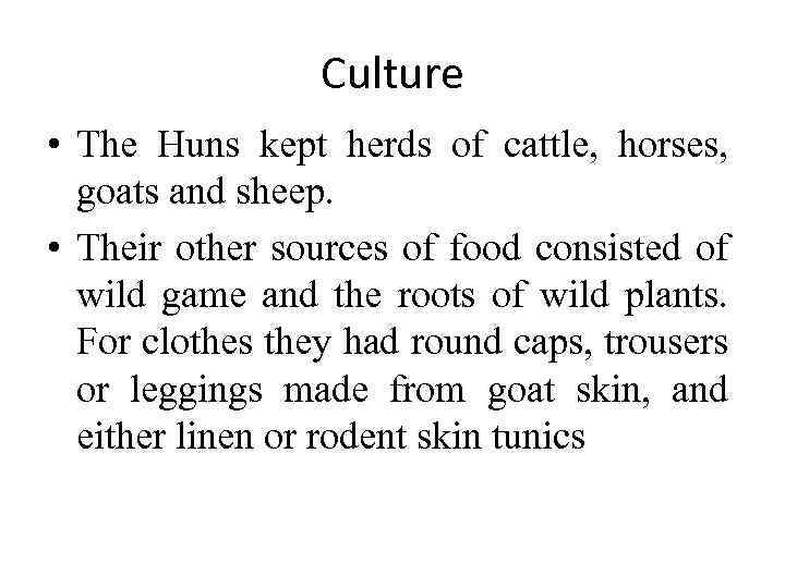 Culture • The Huns kept herds of cattle, horses, goats and sheep. • Their
