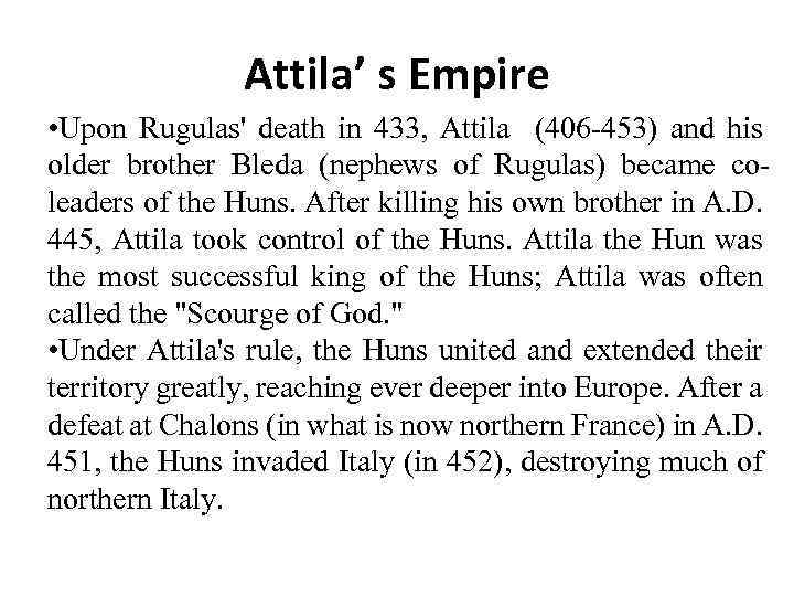 Attila’ s Empire • Upon Rugulas' death in 433, Attila (406 -453) and his