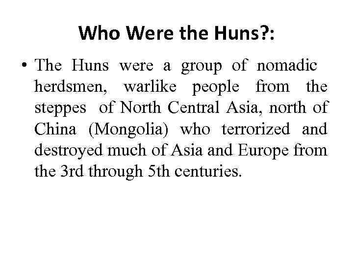 Who Were the Huns? : • The Huns were a group of nomadic herdsmen,