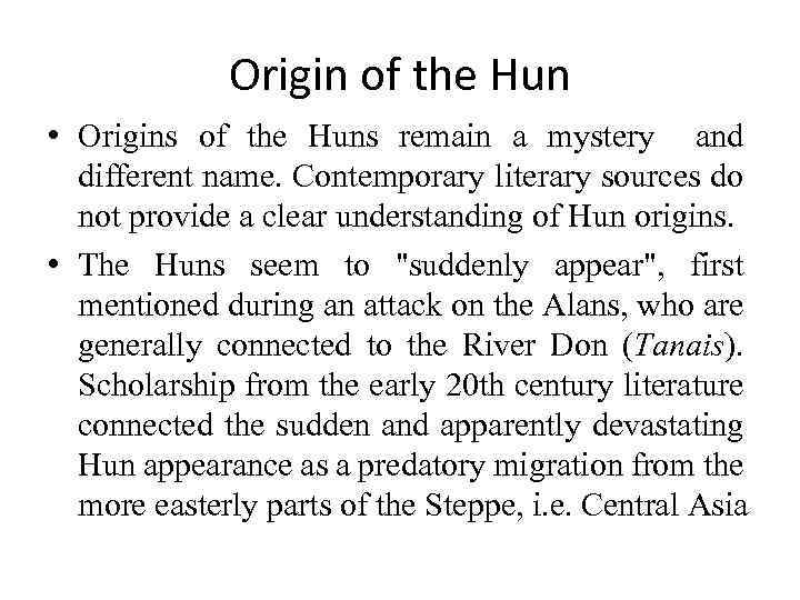 Origin of the Hun • Origins of the Huns remain a mystery and different