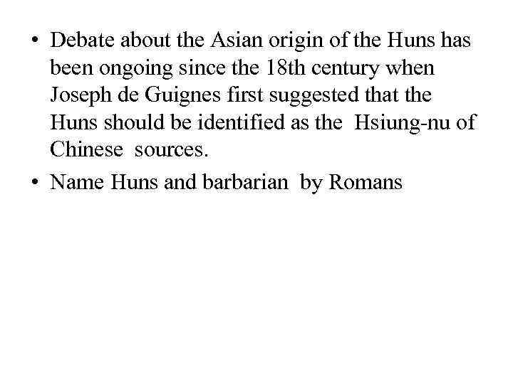  • Debate about the Asian origin of the Huns has been ongoing since