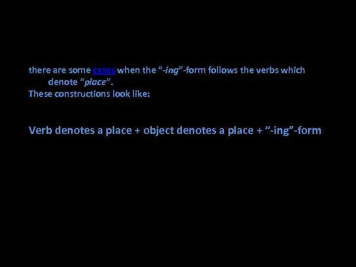 there are some cases when the “-ing”-form follows the verbs which denote “place”. These