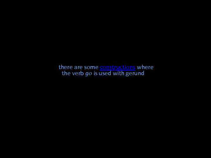  there are some constructions where the verb go is used with gerund 