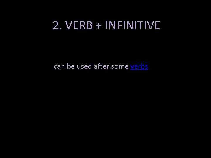 2. VERB + INFINITIVE can be used after some verbs 