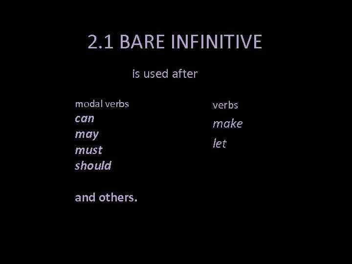 2. 1 BARE INFINITIVE is used after modal verbs can may must should and