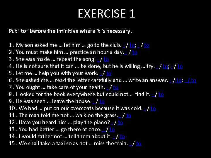 EXERCISE 1 Put “to” before the infinitive where it is necessary. 1. My son