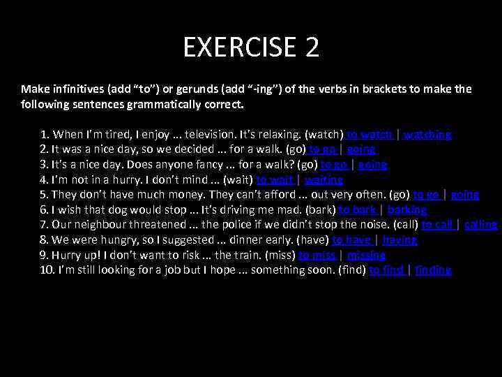 EXERCISE 2 Make infinitives (add “to”) or gerunds (add “-ing”) of the verbs in