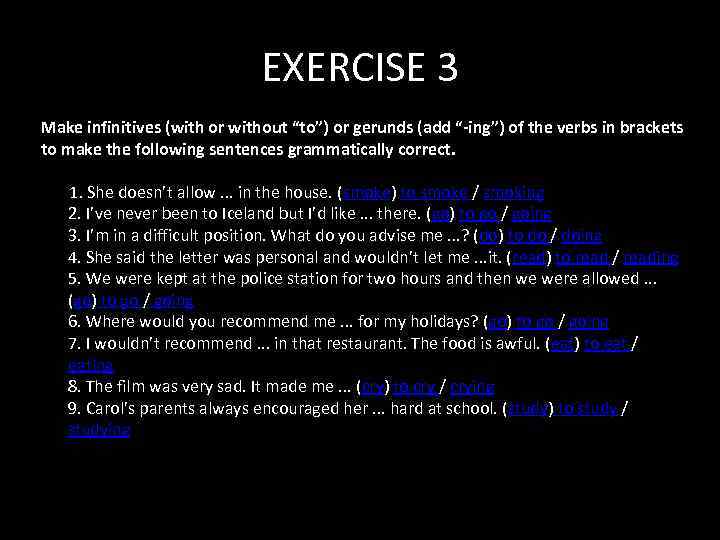 EXERCISE 3 Make infinitives (with or without “to”) or gerunds (add “-ing”) of the