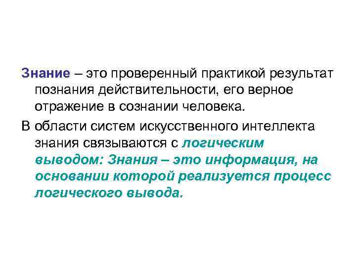 Знание – это проверенный практикой результат познания действительности, его верное отражение в сознании человека.