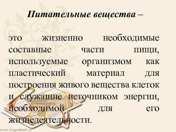 Питательные вещества – это жизненно необходимые составные части пищи, используемые организмом как пластический материал