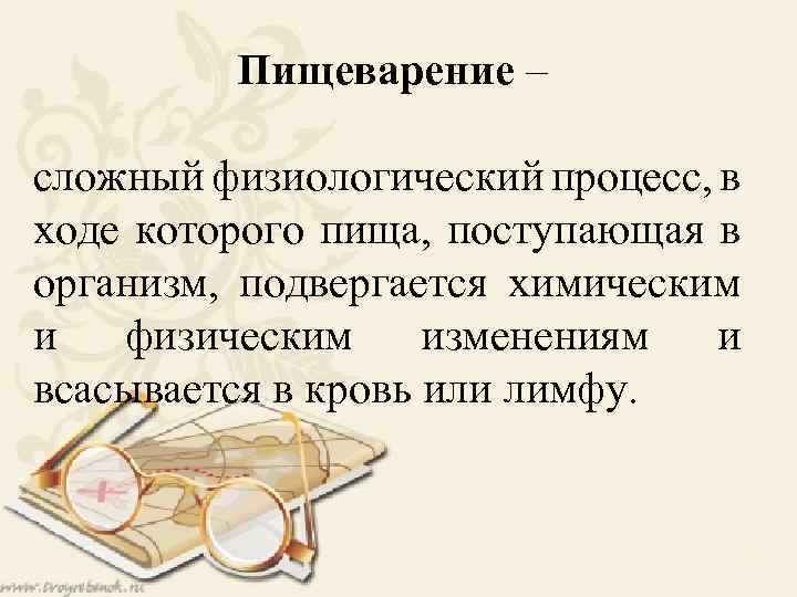 Пищеварение – сложный физиологический процесс, в ходе которого пища, поступающая в организм, подвергается химическим