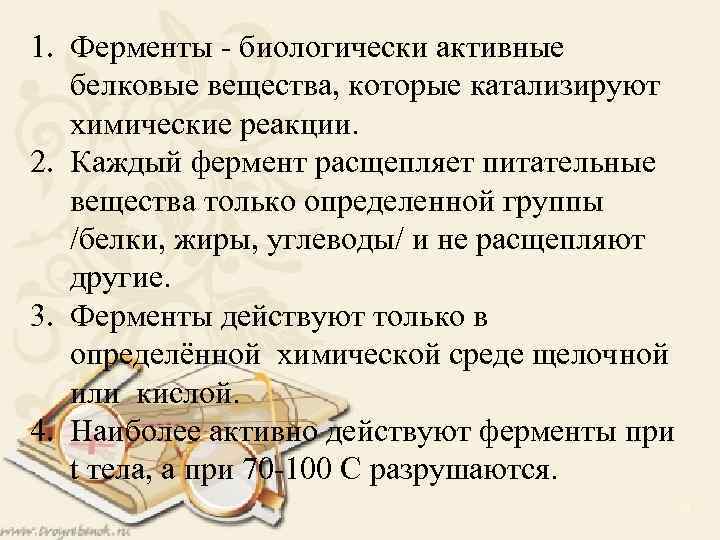 1. Ферменты - биологически активные белковые вещества, которые катализируют химические реакции. 2. Каждый фермент