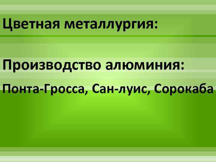 Цветная металлургия: Производство алюминия: Понта-Гросса, Сан-луис, Сорокаба 