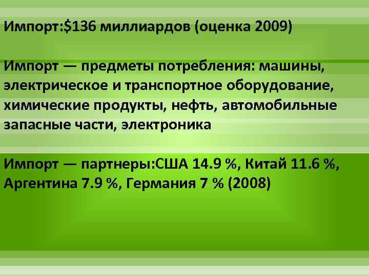 Импорт: $136 миллиардов (оценка 2009) Импорт — предметы потребления: машины, электрическое и транспортное оборудование,