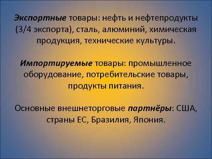 Экспортные товары: нефть и нефтепродукты (3/4 экспорта), сталь, алюминий, химическая продукция, технические культуры. Импортируемые