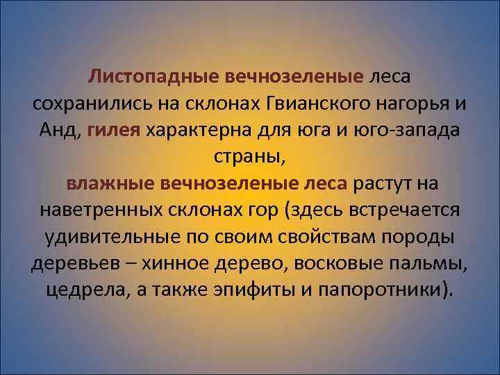 Листопадные вечнозеленые леса сохранились на склонах Гвианского нагорья и Анд, гилея характерна для юга