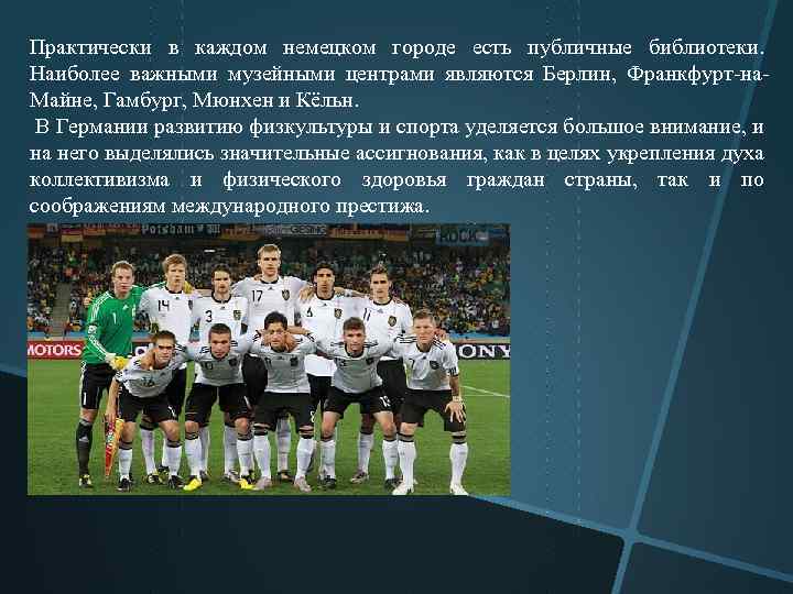Практически в каждом немецком городе есть публичные библиотеки. Наиболее важными музейными центрами являются Берлин,