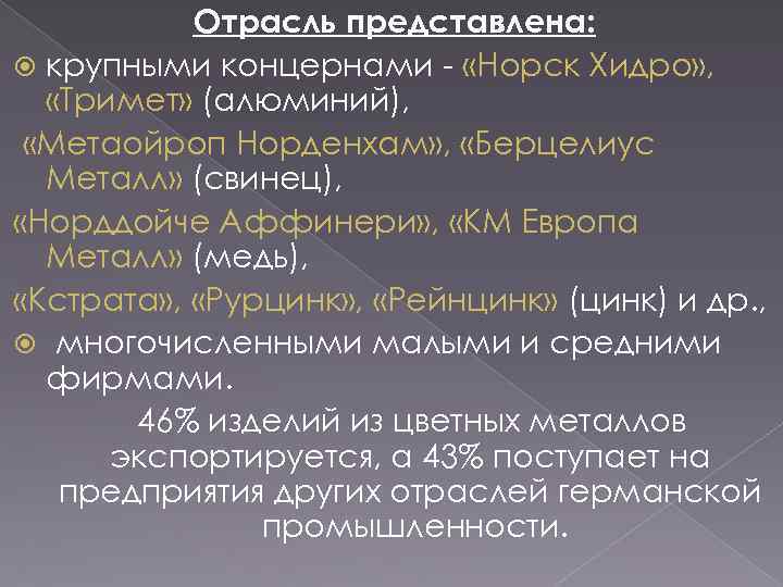 Отрасль представлена: крупными концернами - «Норск Хидро» , «Тримет» (алюминий), «Метаойроп Норденхам» , «Берцелиус