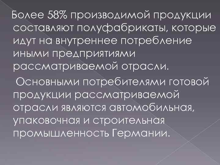 Более 58% производимой продукции составляют полуфабрикаты, которые идут на внутреннее потребление иными предприятиями рассматриваемой