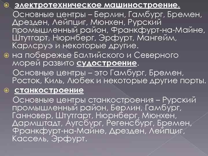 электротехническое машиностроение. Основные центры – Берлин, Гамбург, Бремен, Дрезден, Лейпциг, Мюнхен, Рурский промышленный район,