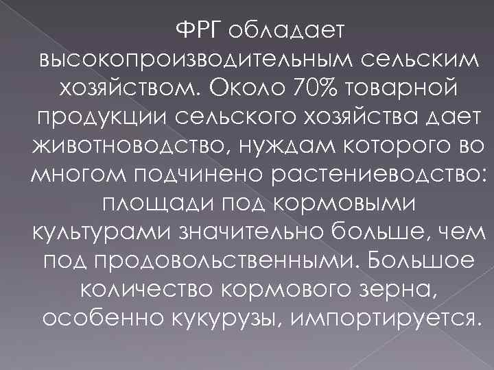 ФРГ обладает высокопроизводительным сельским хозяйством. Около 70% товарной продукции сельского хозяйства дает животноводство, нуждам